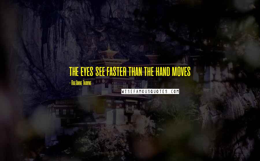 RaeAnne Thayne Quotes: the eyes see faster than the hand moves