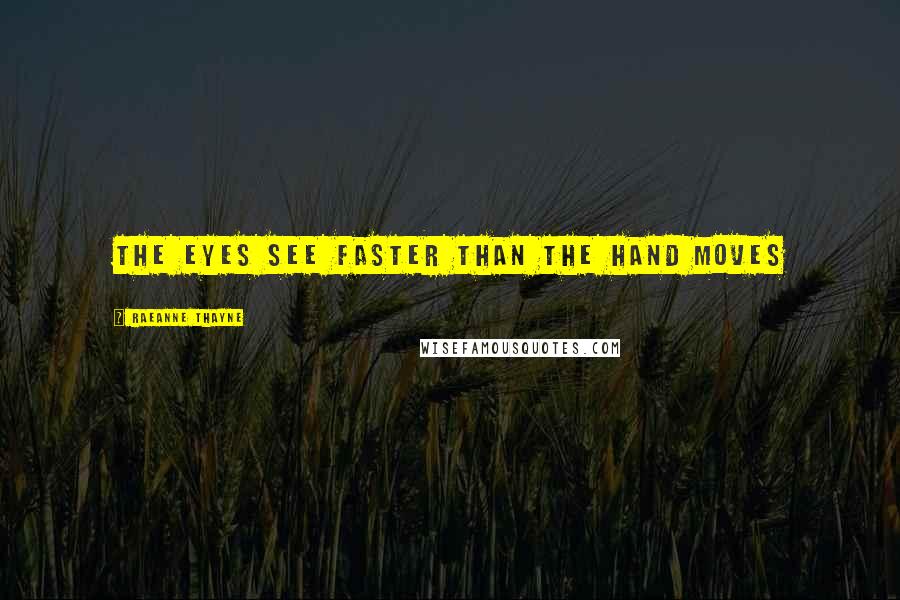 RaeAnne Thayne Quotes: the eyes see faster than the hand moves