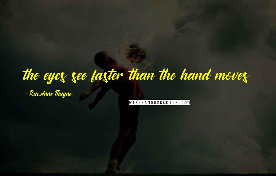 RaeAnne Thayne Quotes: the eyes see faster than the hand moves