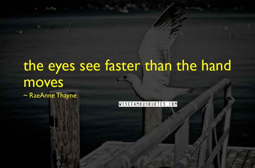 RaeAnne Thayne Quotes: the eyes see faster than the hand moves