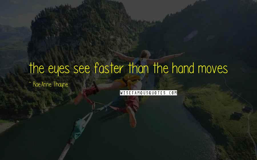 RaeAnne Thayne Quotes: the eyes see faster than the hand moves