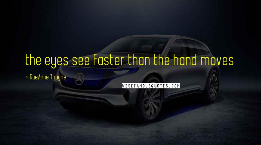 RaeAnne Thayne Quotes: the eyes see faster than the hand moves