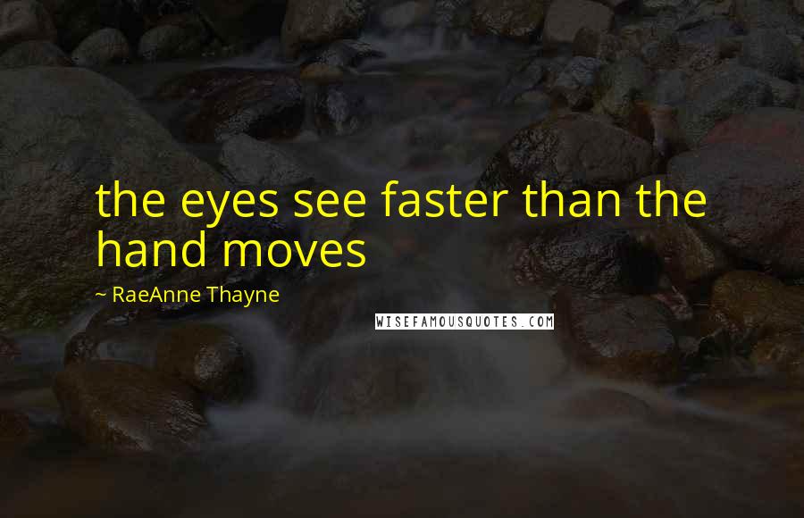 RaeAnne Thayne Quotes: the eyes see faster than the hand moves