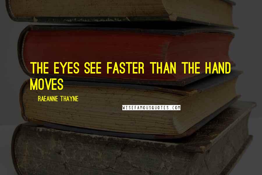 RaeAnne Thayne Quotes: the eyes see faster than the hand moves