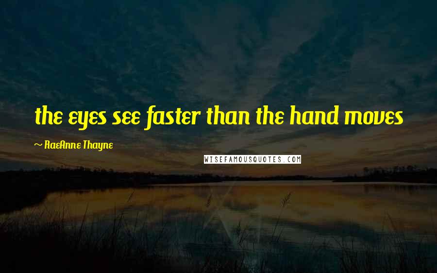 RaeAnne Thayne Quotes: the eyes see faster than the hand moves