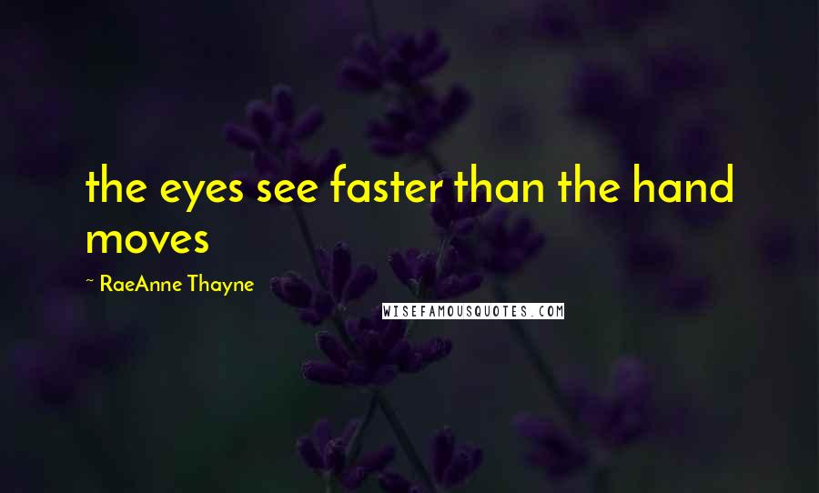 RaeAnne Thayne Quotes: the eyes see faster than the hand moves