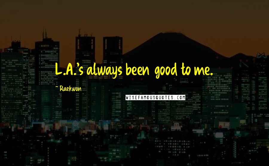 Raekwon Quotes: L.A.'s always been good to me.