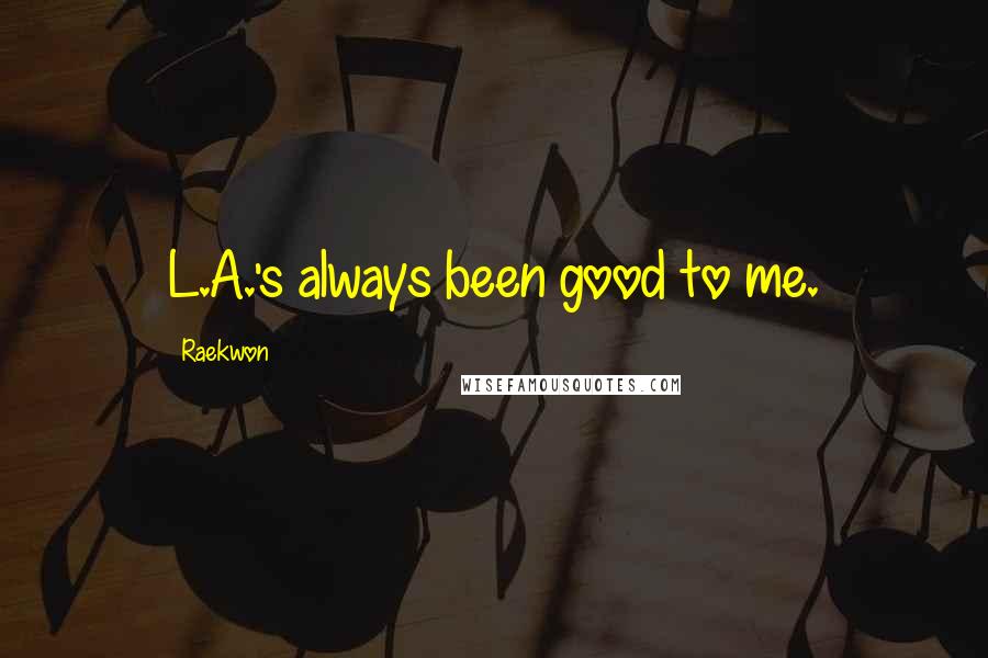Raekwon Quotes: L.A.'s always been good to me.