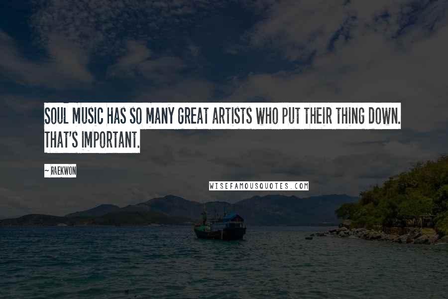 Raekwon Quotes: Soul music has so many great artists who put their thing down. That's important.