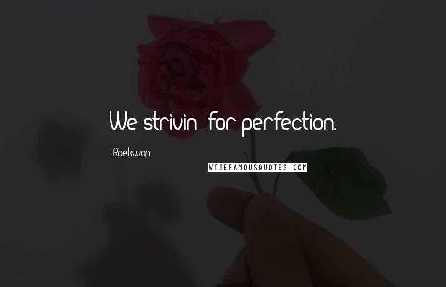 Raekwon Quotes: We strivin' for perfection.