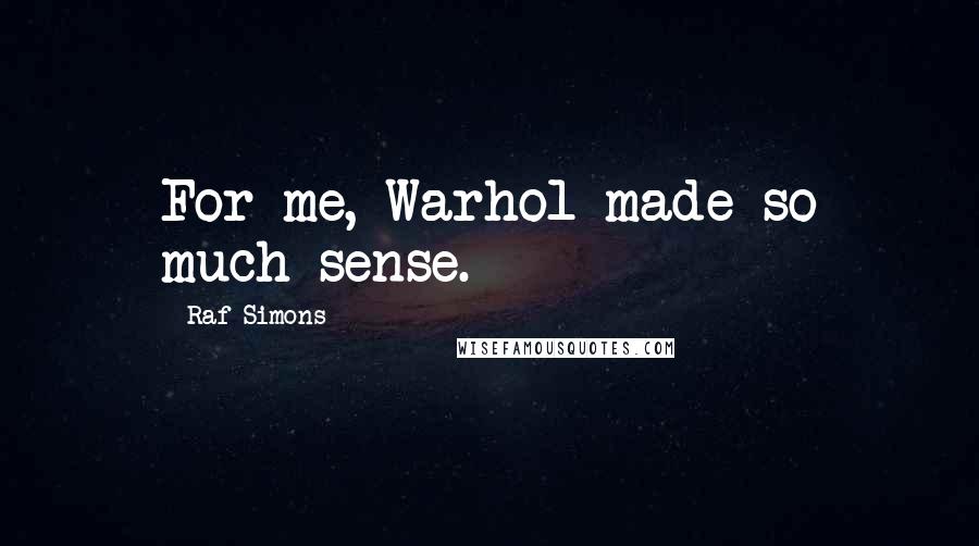 Raf Simons Quotes: For me, Warhol made so much sense.