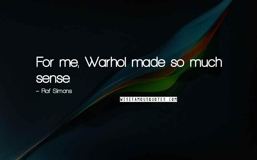 Raf Simons Quotes: For me, Warhol made so much sense.