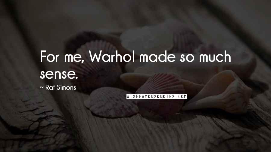 Raf Simons Quotes: For me, Warhol made so much sense.