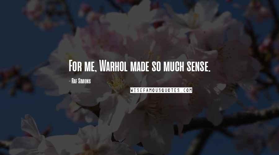 Raf Simons Quotes: For me, Warhol made so much sense.