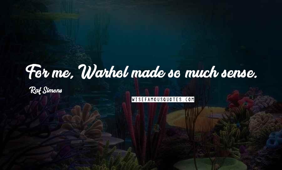 Raf Simons Quotes: For me, Warhol made so much sense.