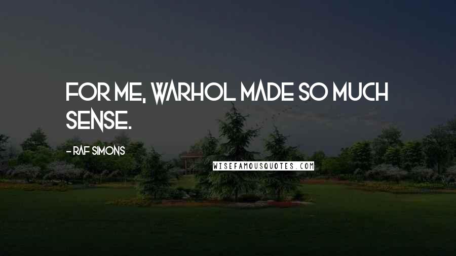Raf Simons Quotes: For me, Warhol made so much sense.