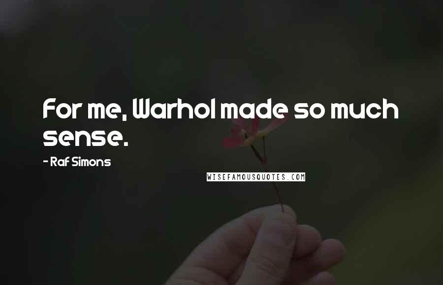 Raf Simons Quotes: For me, Warhol made so much sense.