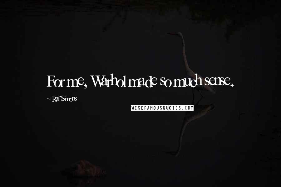 Raf Simons Quotes: For me, Warhol made so much sense.