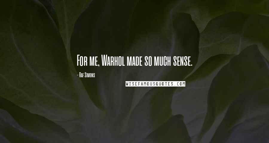 Raf Simons Quotes: For me, Warhol made so much sense.