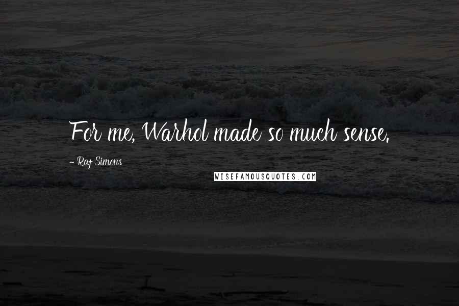 Raf Simons Quotes: For me, Warhol made so much sense.