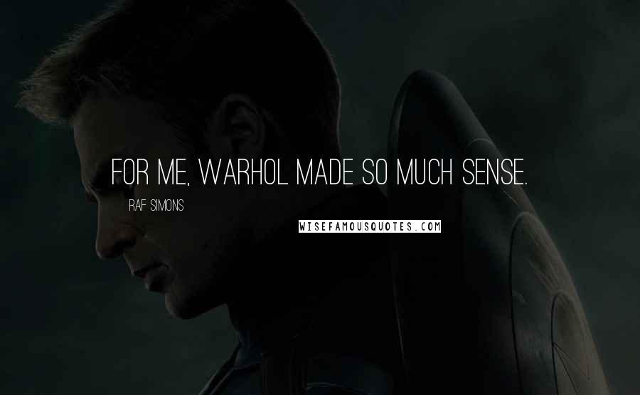 Raf Simons Quotes: For me, Warhol made so much sense.