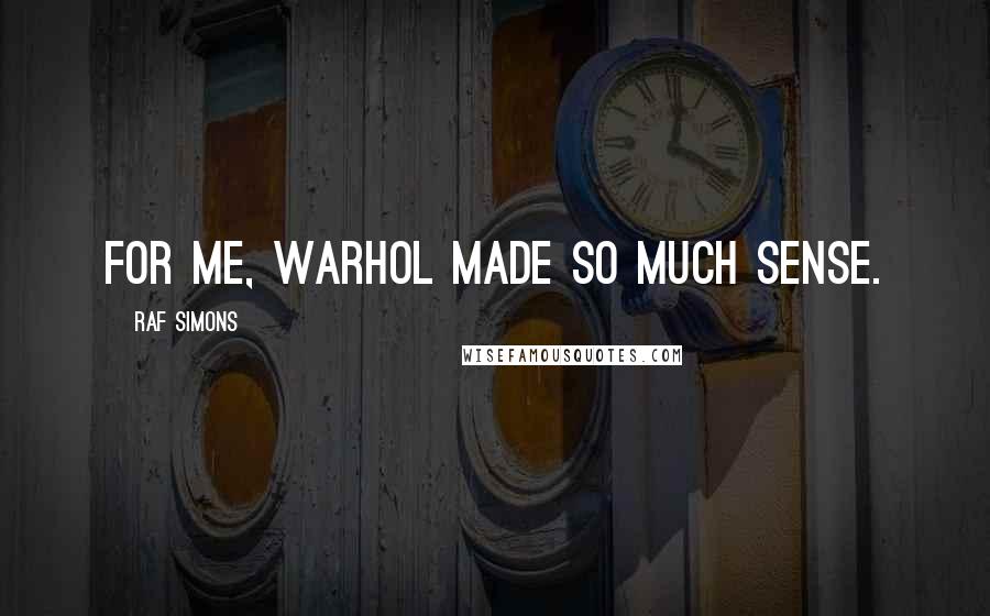 Raf Simons Quotes: For me, Warhol made so much sense.