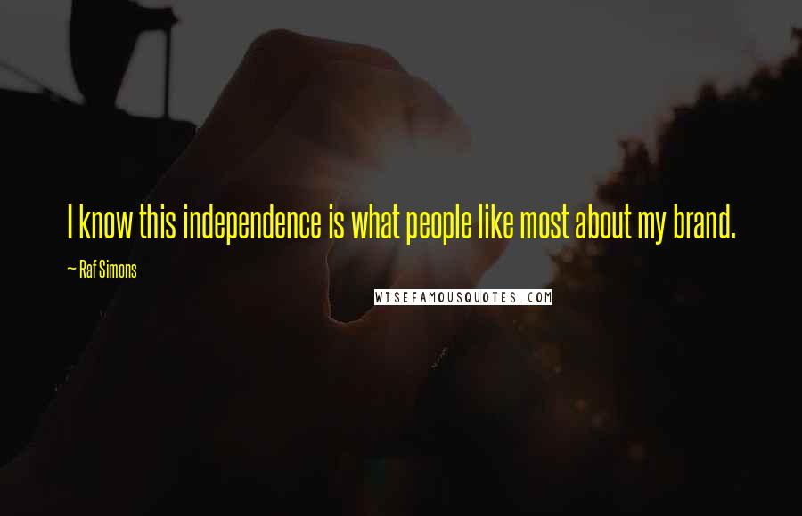 Raf Simons Quotes: I know this independence is what people like most about my brand.