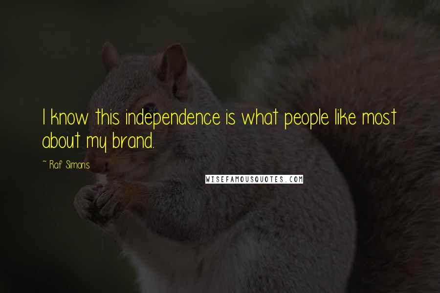 Raf Simons Quotes: I know this independence is what people like most about my brand.