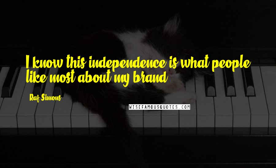 Raf Simons Quotes: I know this independence is what people like most about my brand.