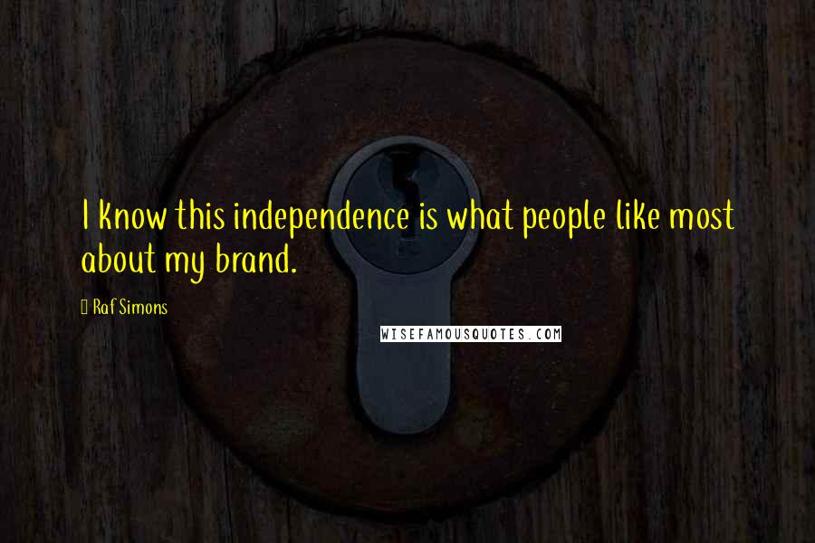 Raf Simons Quotes: I know this independence is what people like most about my brand.
