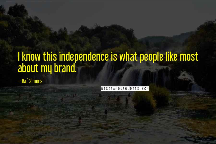 Raf Simons Quotes: I know this independence is what people like most about my brand.
