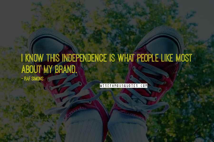 Raf Simons Quotes: I know this independence is what people like most about my brand.