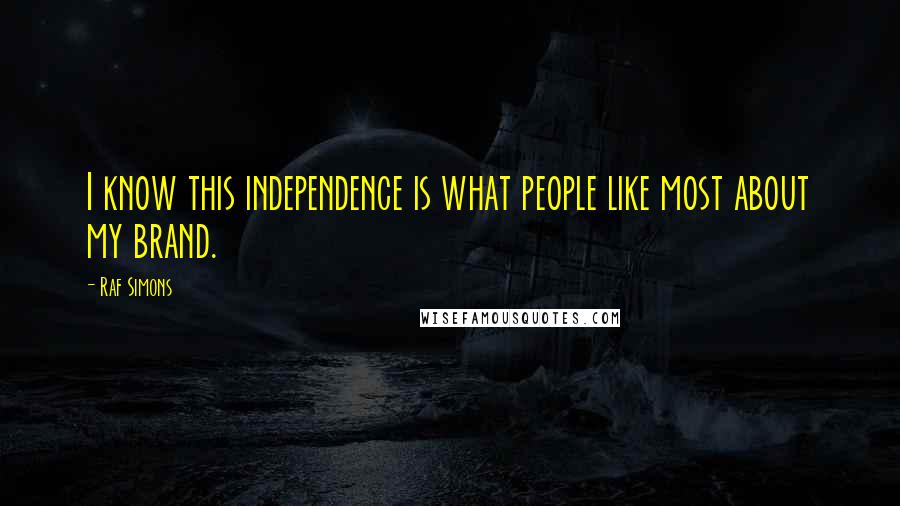 Raf Simons Quotes: I know this independence is what people like most about my brand.