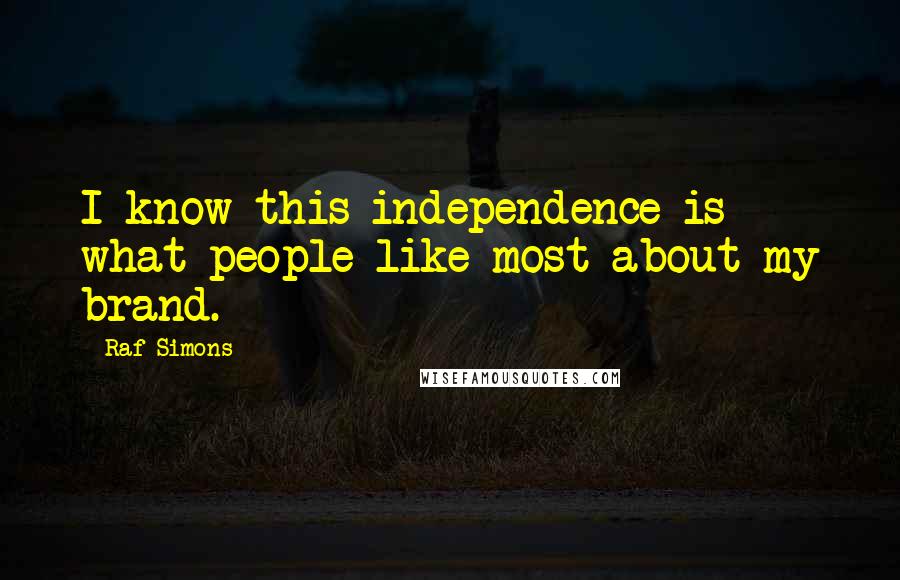 Raf Simons Quotes: I know this independence is what people like most about my brand.