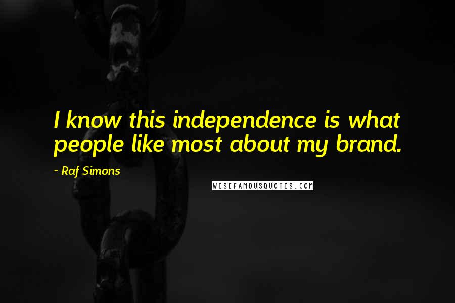 Raf Simons Quotes: I know this independence is what people like most about my brand.