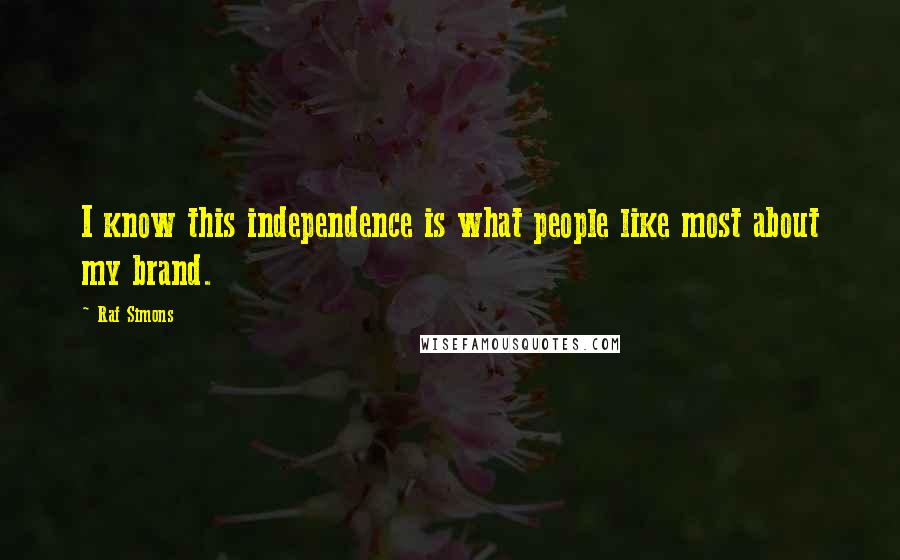 Raf Simons Quotes: I know this independence is what people like most about my brand.