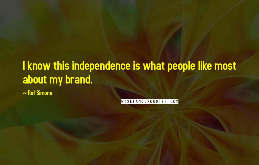 Raf Simons Quotes: I know this independence is what people like most about my brand.