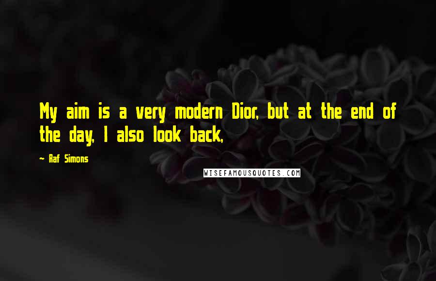 Raf Simons Quotes: My aim is a very modern Dior, but at the end of the day, I also look back,