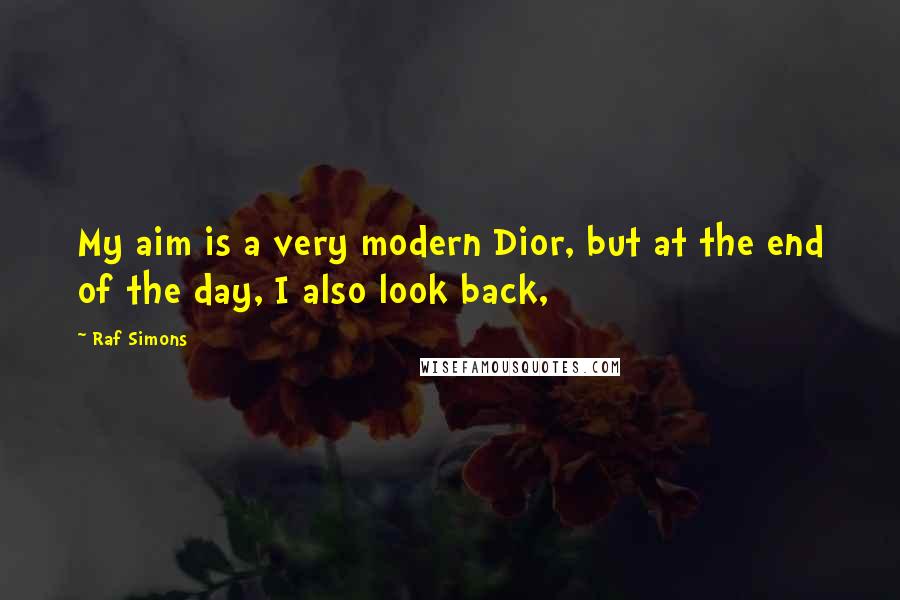 Raf Simons Quotes: My aim is a very modern Dior, but at the end of the day, I also look back,