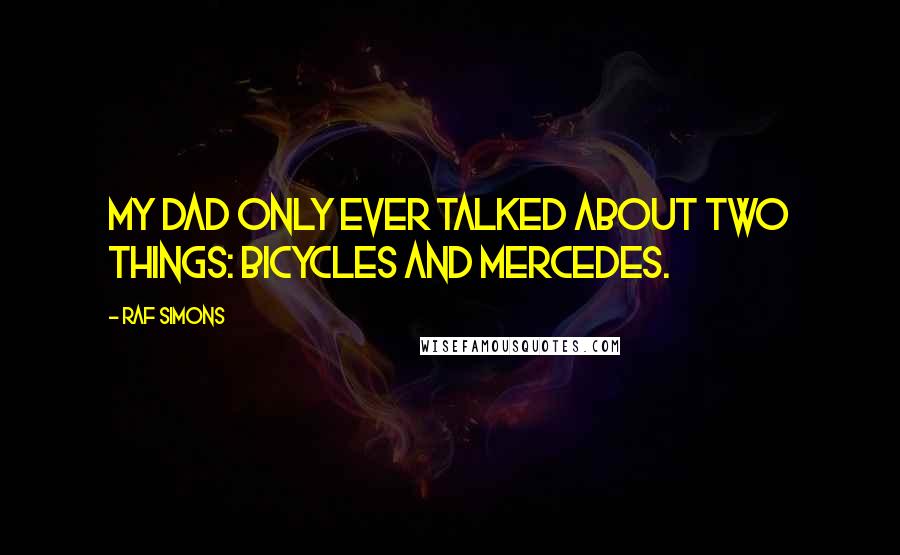 Raf Simons Quotes: My dad only ever talked about two things: bicycles and Mercedes.