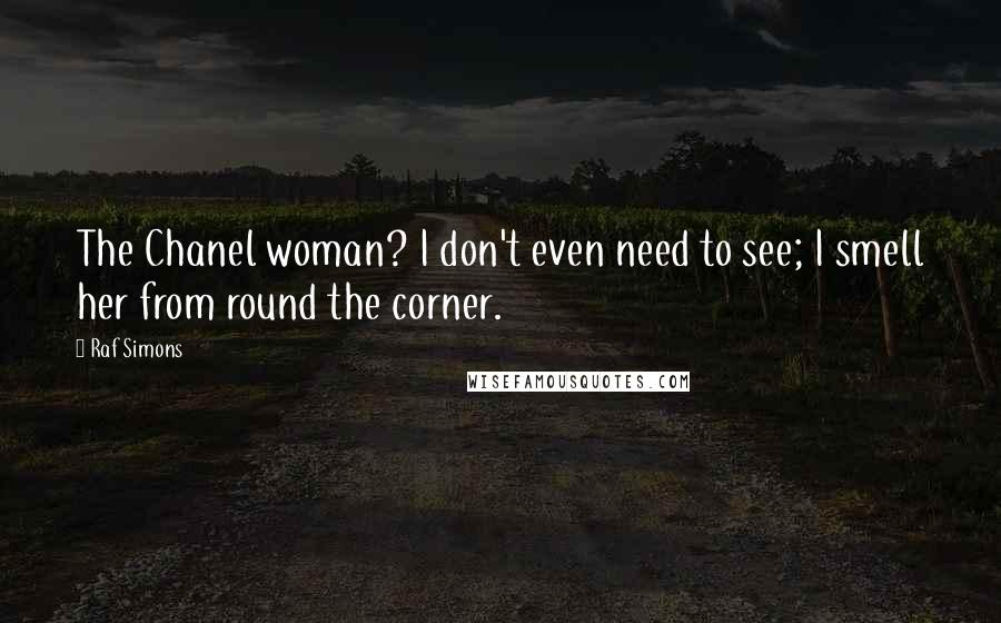 Raf Simons Quotes: The Chanel woman? I don't even need to see; I smell her from round the corner.
