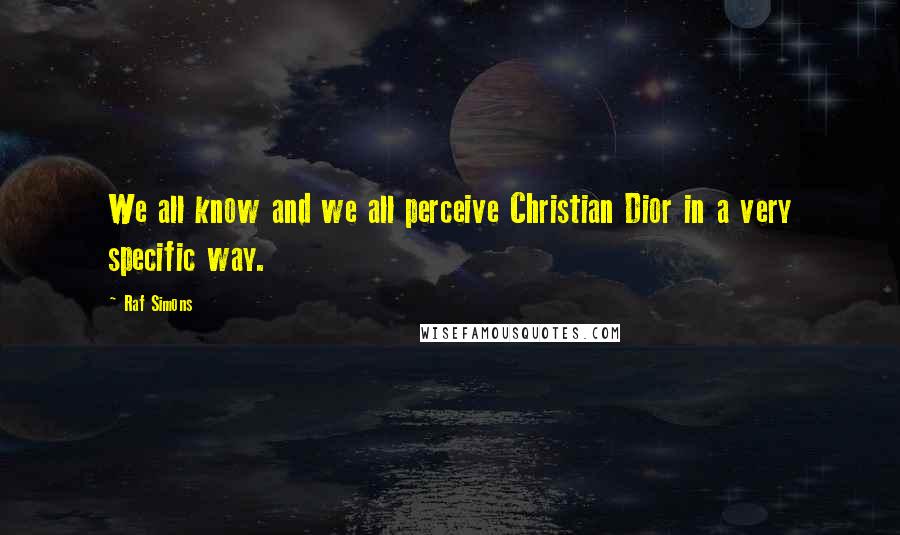 Raf Simons Quotes: We all know and we all perceive Christian Dior in a very specific way.