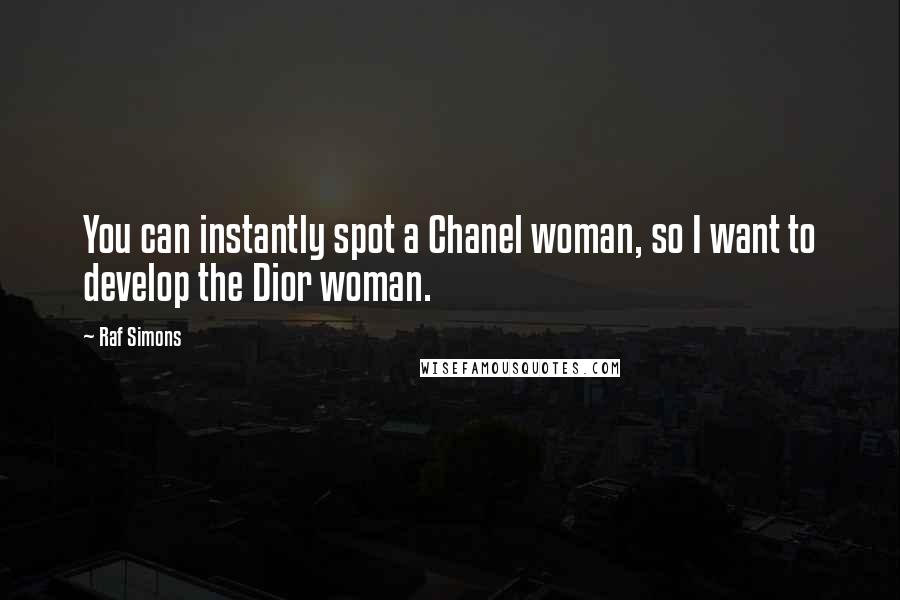 Raf Simons Quotes: You can instantly spot a Chanel woman, so I want to develop the Dior woman.