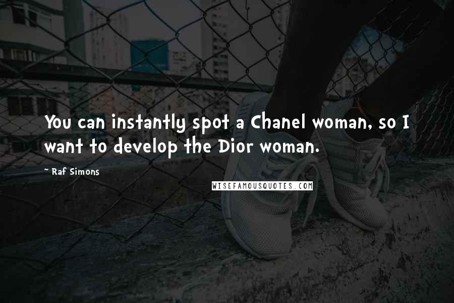 Raf Simons Quotes: You can instantly spot a Chanel woman, so I want to develop the Dior woman.