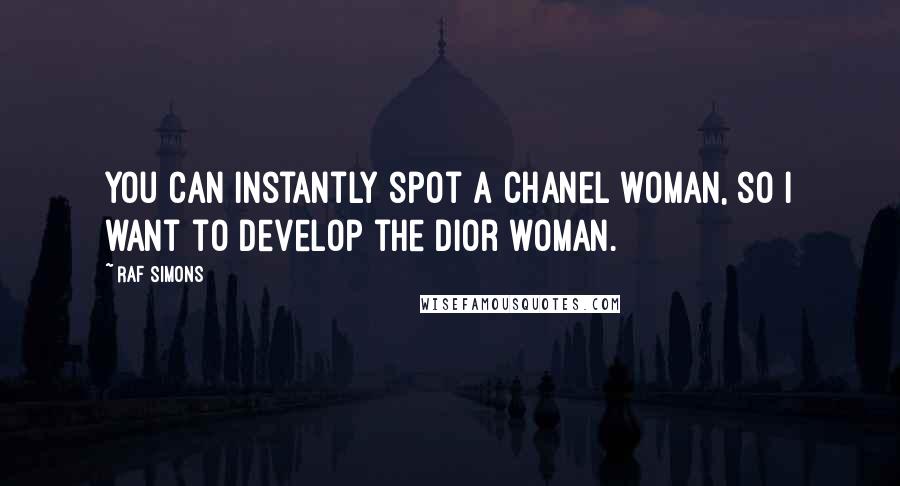 Raf Simons Quotes: You can instantly spot a Chanel woman, so I want to develop the Dior woman.
