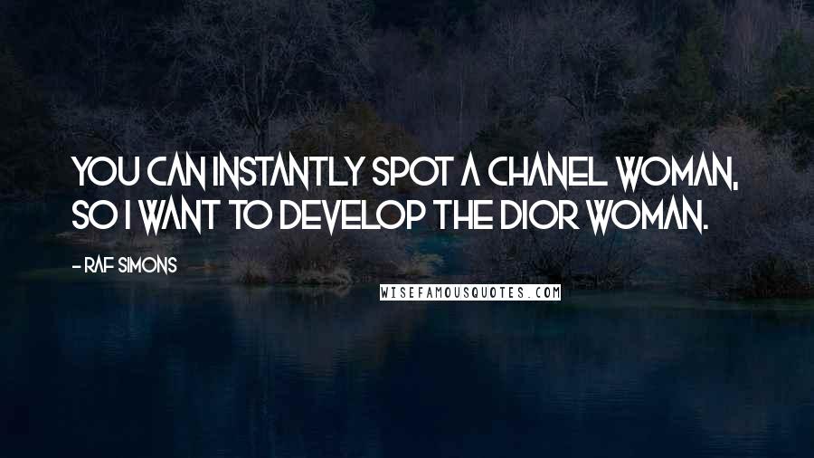 Raf Simons Quotes: You can instantly spot a Chanel woman, so I want to develop the Dior woman.