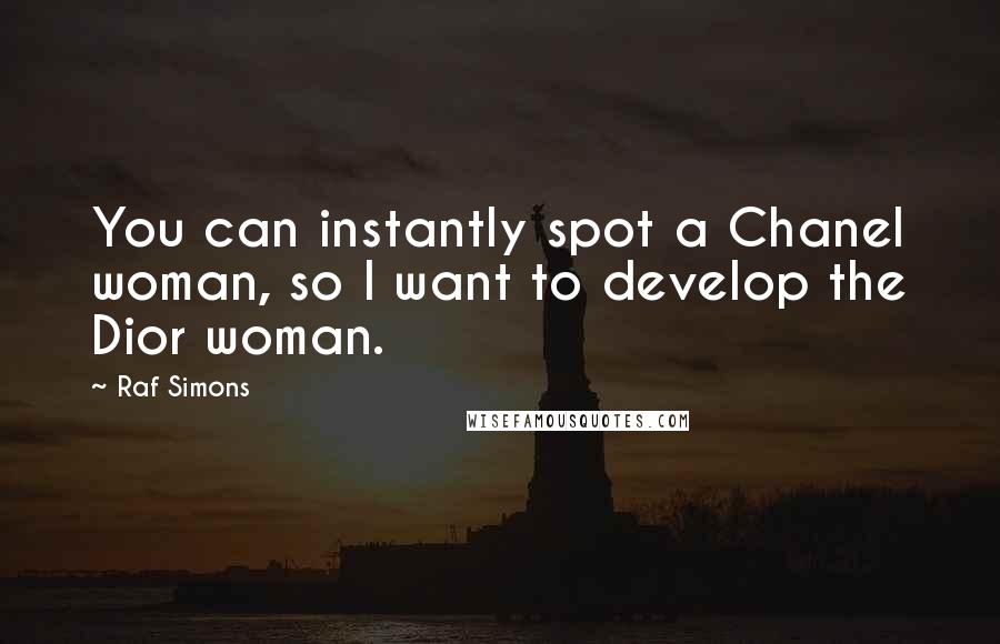 Raf Simons Quotes: You can instantly spot a Chanel woman, so I want to develop the Dior woman.