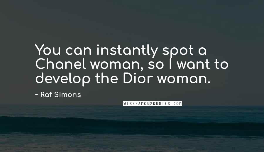 Raf Simons Quotes: You can instantly spot a Chanel woman, so I want to develop the Dior woman.
