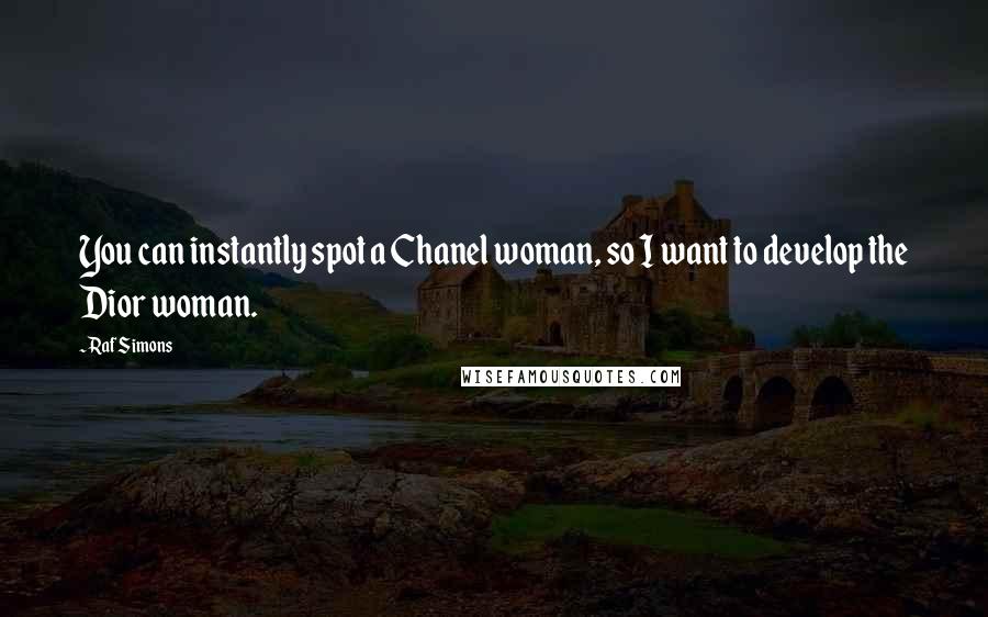 Raf Simons Quotes: You can instantly spot a Chanel woman, so I want to develop the Dior woman.