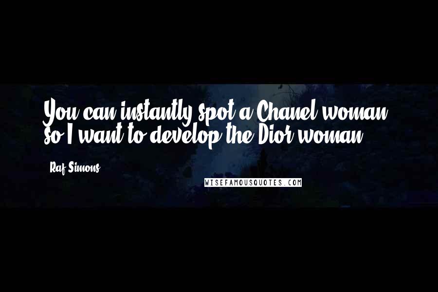 Raf Simons Quotes: You can instantly spot a Chanel woman, so I want to develop the Dior woman.